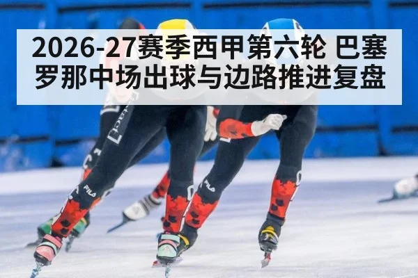 2026-27赛季西甲第六轮 巴塞罗那中场出球与边路推进复盘